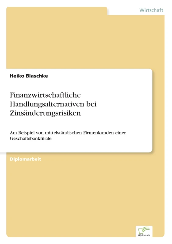 Finanzwirtschaftliche Handlungsalternativen bei Zinsänderungsrisiken: Am Beispiel von mittelständischen Firmenkunden einer Geschäftsbankfiliale