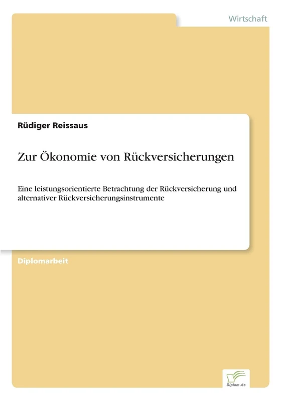 Zur Ökonomie von Rückversicherungen: Eine leistungsorientierte Betrachtung der Rückversicherung und alternativer Rückversicherungsinstrumente