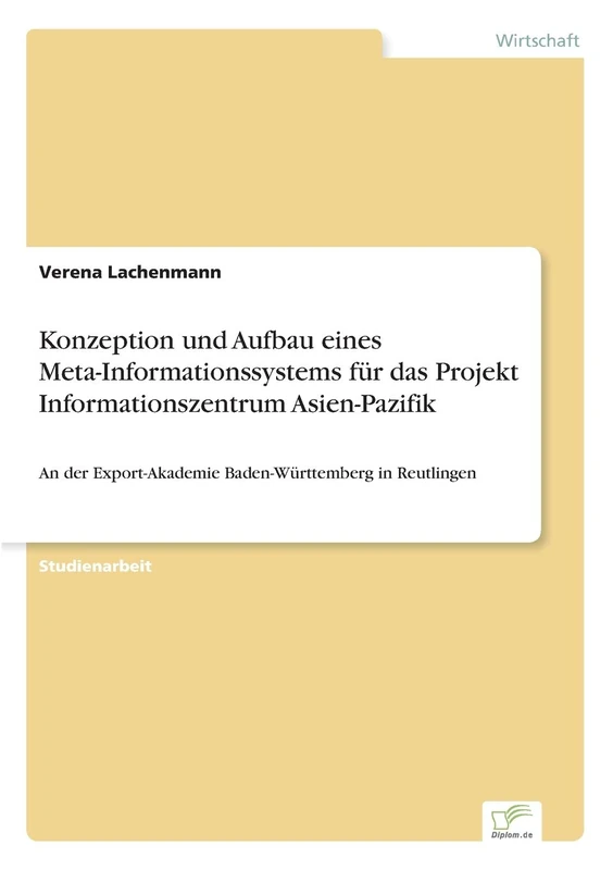 Konzeption und Aufbau eines Meta-Informationssystems für das Projekt Informationszentrum Asien-Pazifik: An der Export-Akademie Baden-Württemberg in Reutlingen