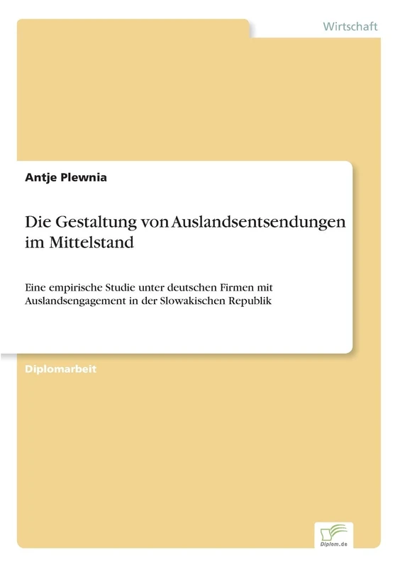 Die Gestaltung von Auslandsentsendungen im Mittelstand: Eine empirische Studie unter deutschen Firmen mit Auslandsengagement in der Slowakischen Republik