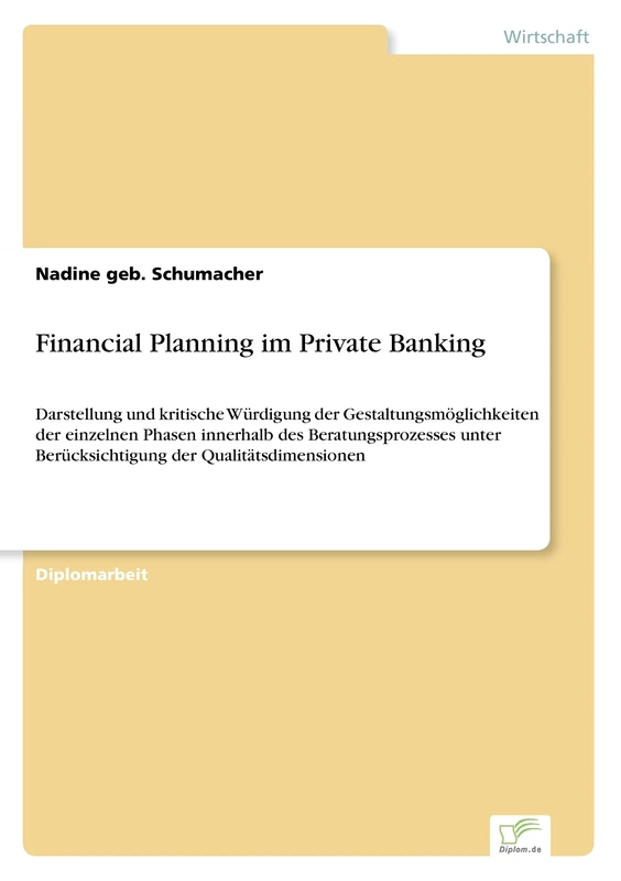 Financial Planning im Private Banking: Darstellung und kritische Würdigung der Gestaltungsmöglichkeiten der einzelnen Phasen innerhalb des ... Berücksichtigung der Qualitätsdimensionen