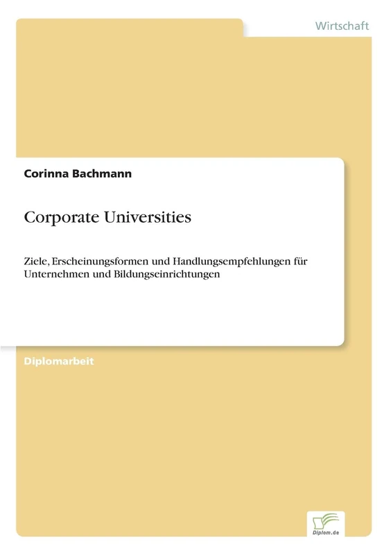 Corporate Universities: Ziele, Erscheinungsformen und Handlungsempfehlungen für Unternehmen und Bildungseinrichtungen
