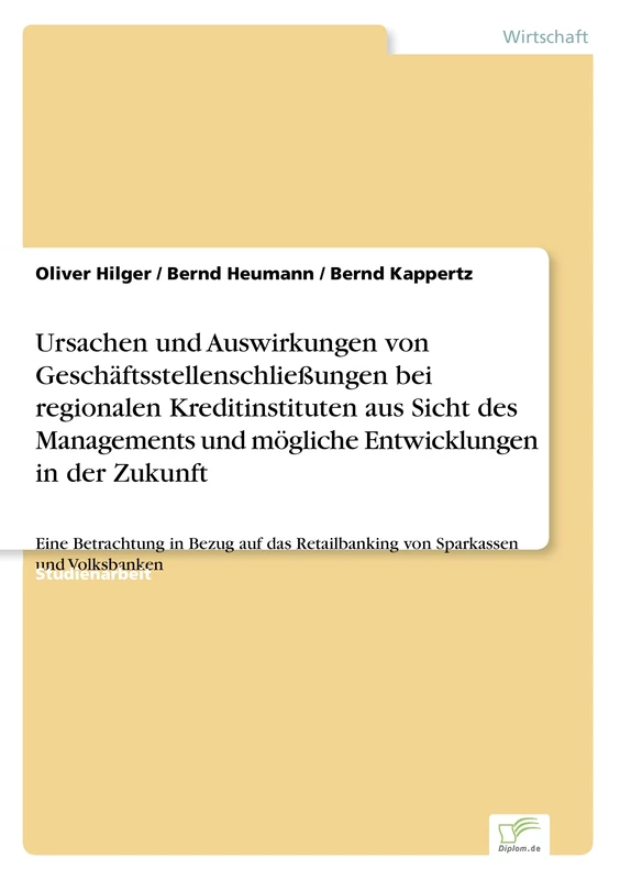 Ursachen und Auswirkungen von Geschäftsstellenschließungen bei regionalen Kreditinstituten aus Sicht des Managements und mögliche Entwicklungen in der ... Retailbanking von Sparkassen und Volksbanken
