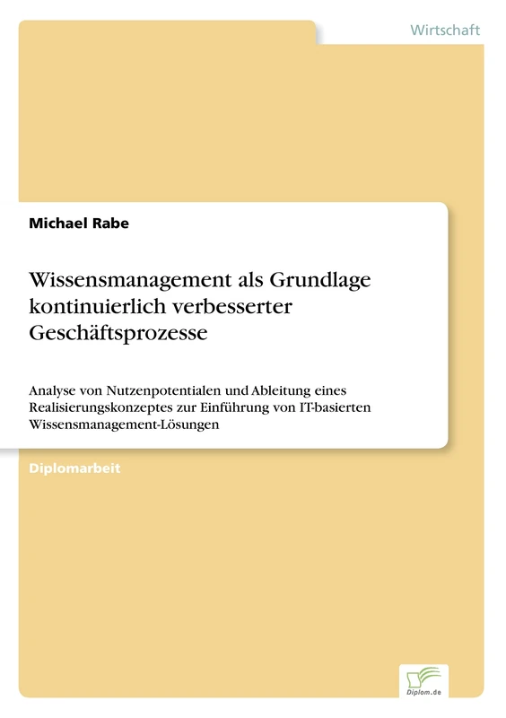 Wissensmanagement als Grundlage kontinuierlich verbesserter Geschäftsprozesse: Analyse von Nutzenpotentialen und Ableitung eines ... von IT-basierten Wissensmanagement-Lösungen