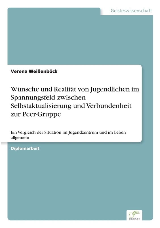 Wünsche und Realität von Jugendlichen im Spannungsfeld zwischen Selbstaktualisierung und Verbundenheit zur Peer-Gruppe: Ein Vergleich der Situation im Jugendzentrum und im Leben allgemein