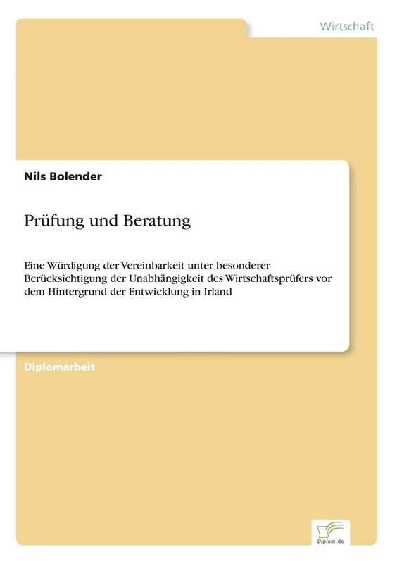 Prüfung und Beratung: Eine Würdigung der Vereinbarkeit unter besonderer Berücksichtigung der Unabhängigkeit des Wirtschaftsprüfers vor dem Hintergrund der Entwicklung in Irland