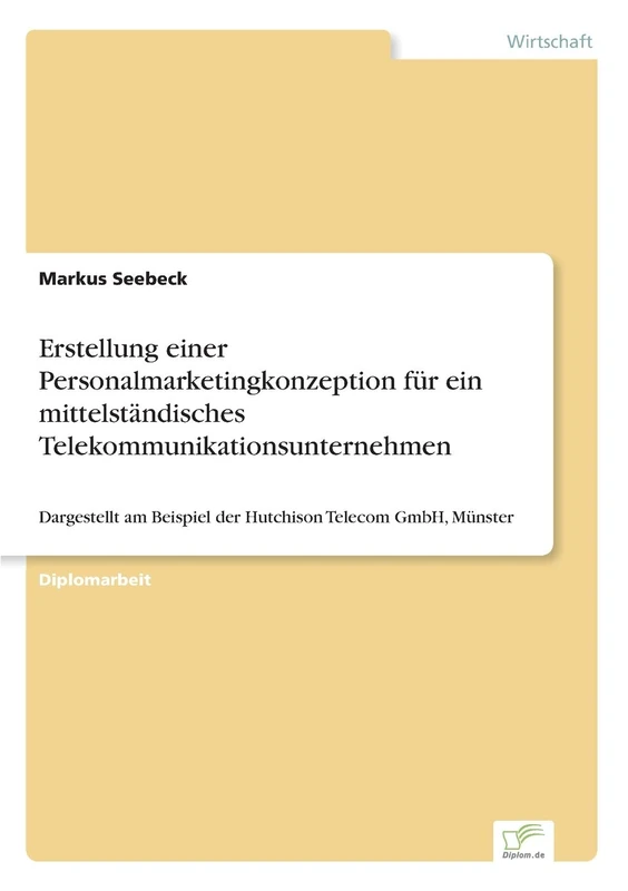 Erstellung einer Personalmarketingkonzeption für ein mittelständisches Telekommunikationsunternehmen: Dargestellt am Beispiel der Hutchison Telecom GmbH, Münster