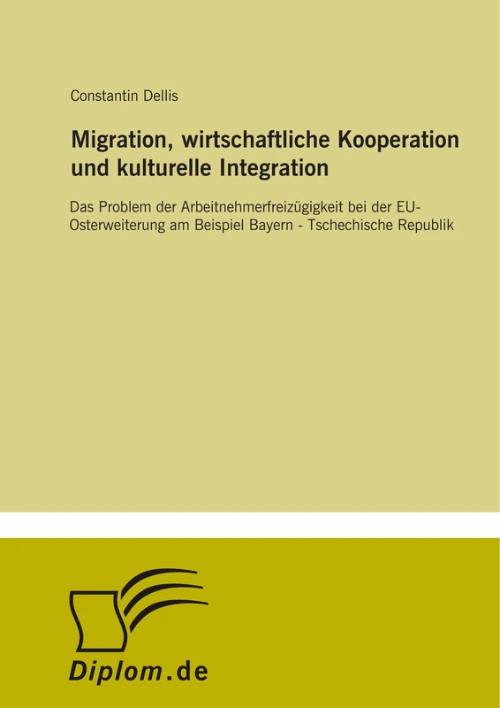 Migration, wirtschaftliche Kooperation und kulturelle Integration: Das Problem der Arbeitnehmerfreizügigkeit bei der EU-Osterweiterung am Beispiel Bayern - Tschechische Republik