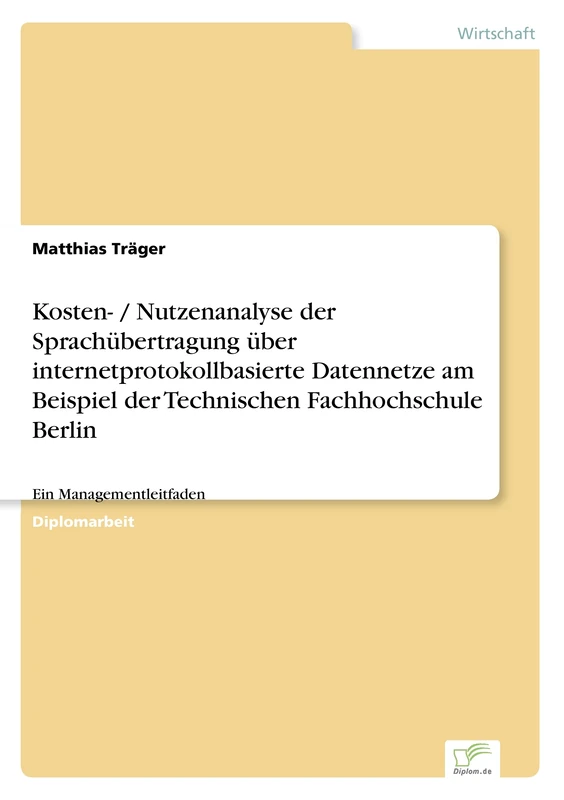 Kosten- / Nutzenanalyse der Sprachübertragung über internetprotokollbasierte Datennetze am Beispiel der Technischen Fachhochschule Berlin: Ein Managementleitfaden