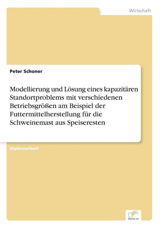 Modellierung und Lösung eines kapazitären Standortproblems mit verschiedenen Betriebsgrößen am Beispiel der Futtermittelherstellung für die Schweinemast aus Speiseresten