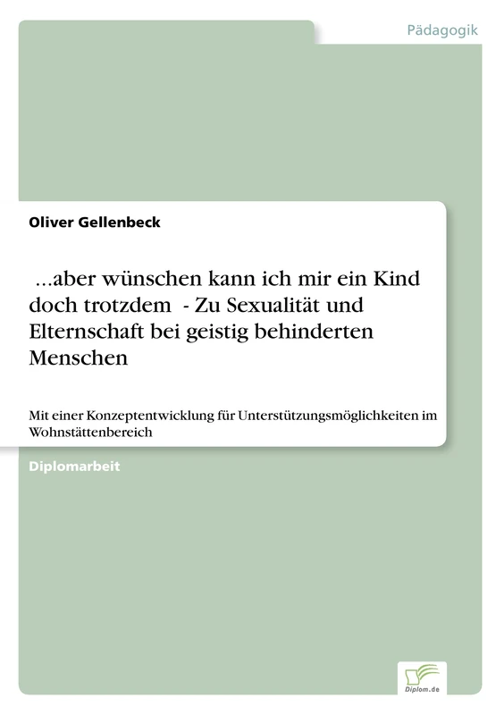 "...aber wünschen kann ich mir ein Kind doch trotzdem" - Zu Sexualität und Elternschaft bei geistig behinderten Menschen: Mit einer Konzeptentwicklung ... Wohnstättenbereich