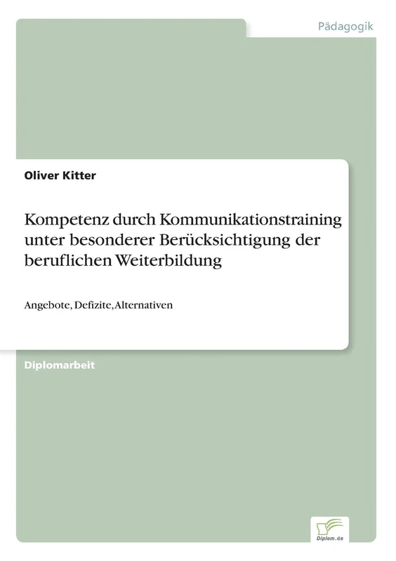 Kompetenz durch Kommunikationstraining unter besonderer Berücksichtigung der beruflichen Weiterbildung: Angebote, Defizite, Alternativen