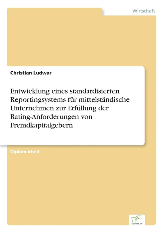 Entwicklung eines standardisierten Reportingsystems für mittelständische Unternehmen zur Erfüllung der Rating-Anforderungen von Fremdkapitalgebern