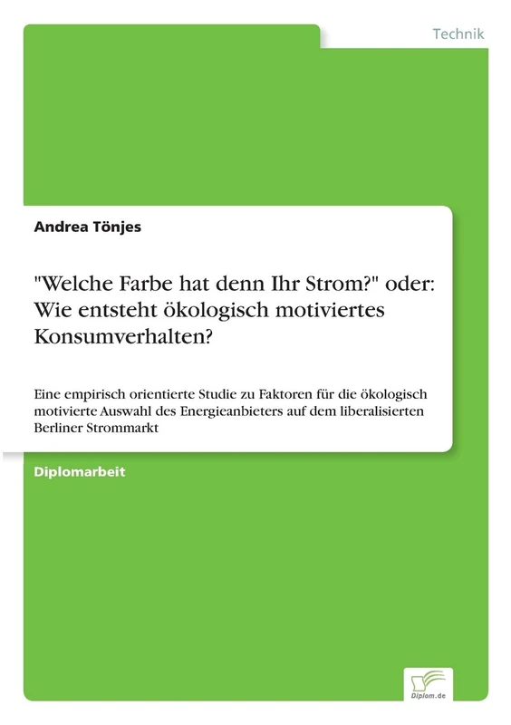 "Welche Farbe hat denn Ihr Strom?" oder: Wie entsteht ökologisch motiviertes Konsumverhalten?: Eine empirisch orientierte Studie zu Faktoren für die ... auf dem liberalisierten Berliner Strommarkt