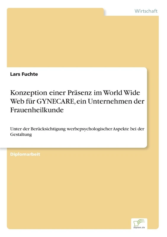 Konzeption einer Präsenz im World Wide Web für GYNECARE, ein Unternehmen der Frauenheilkunde: Unter der Berücksichtigung werbepsychologischer Aspekte bei der Gestaltung