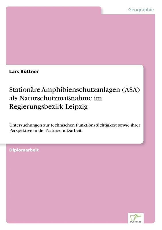 Stationäre Amphibienschutzanlagen (ASA) als Naturschutzmaßnahme im Regierungsbezirk Leipzig: Untersuchungen zur technischen Funktionstüchtigkeit sowie ihrer Perspektive in der Naturschutzarbeit