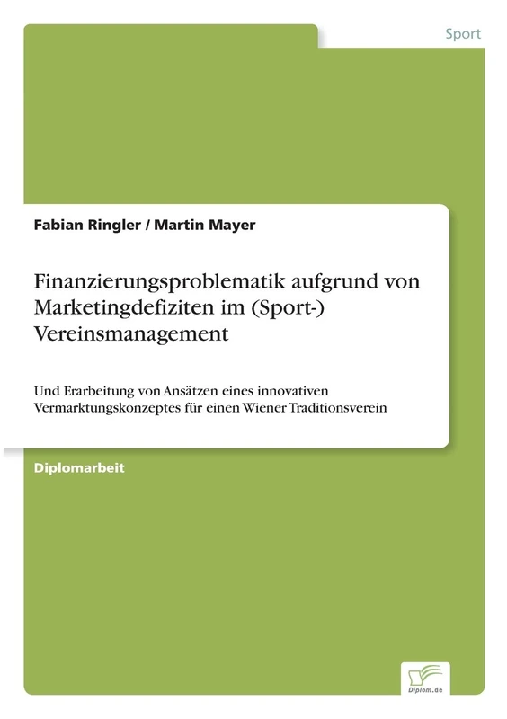 Finanzierungsproblematik aufgrund von Marketingdefiziten im (Sport-) Vereinsmanagement: Und Erarbeitung von Ansätzen eines innovativen Vermarktungskonzeptes für einen Wiener Traditionsverein
