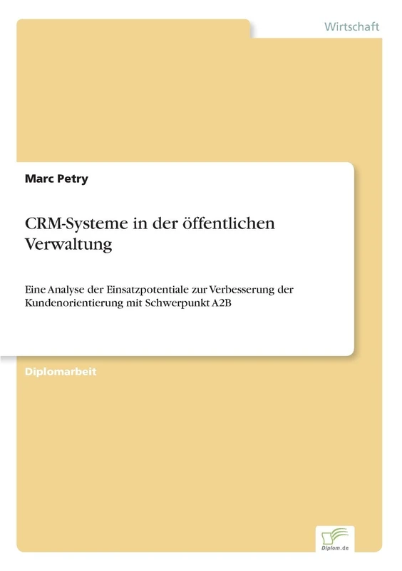 CRM-Systeme in der öffentlichen Verwaltung: Eine Analyse der Einsatzpotentiale zur Verbesserung der Kundenorientierung mit Schwerpunkt A2B