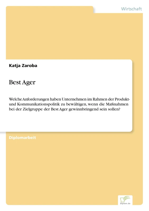 Best Ager: Welche Anforderungen haben Unternehmen im Rahmen der Produkt- und Kommunikationspolitik zu bewältigen, wenn die Maßnahmen bei der Zielgruppe der Best Ager gewinnbringend sein sollen?