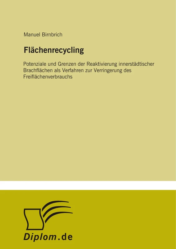 Flächenrecycling: Potenziale und Grenzen der Reaktivierung innerstädtischer Brachflächen als Verfahren zur Verringerung des Freiflächenverbrauchs