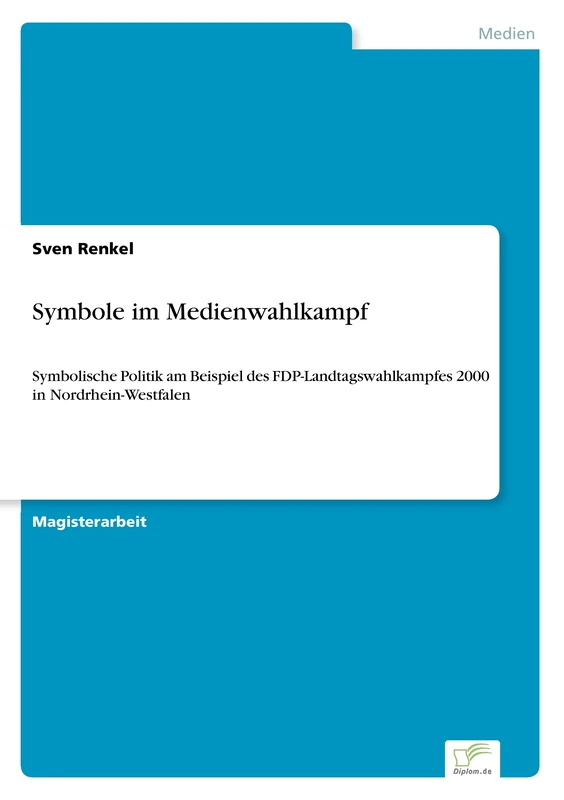 Symbole im Medienwahlkampf: Symbolische Politik am Beispiel des FDP-Landtagswahlkampfes 2000 in Nordrhein-Westfalen