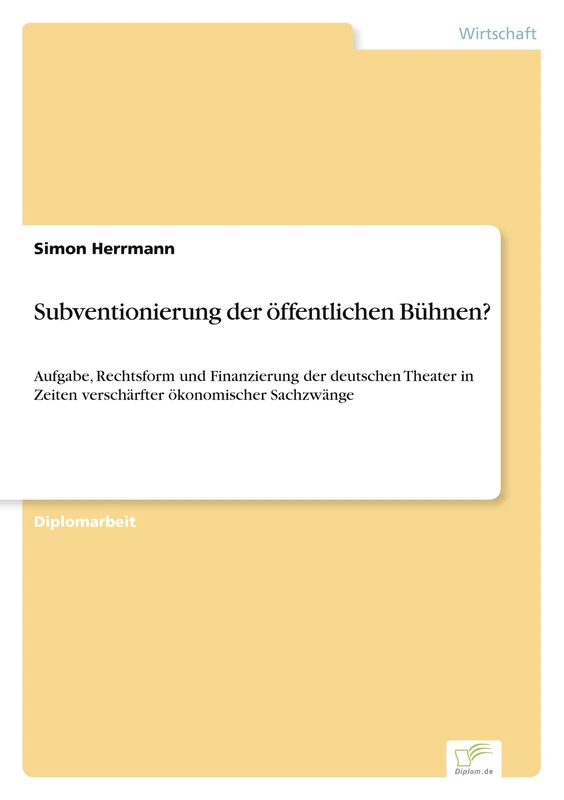 Subventionierung der öffentlichen Bühnen?: Aufgabe, Rechtsform und Finanzierung der deutschen Theater in Zeiten verschärfter ökonomischer Sachzwänge