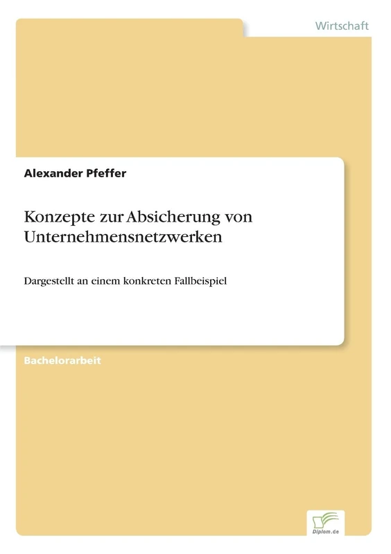 Konzepte zur Absicherung von Unternehmensnetzwerken: Dargestellt an einem konkreten Fallbeispiel