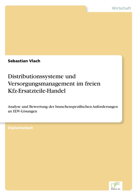 Distribitionssysteme und Versorgungsmanagement im freien Kfz-Ersatzteile-Handel: Analyse und Bewertung der branchenspezifischen Anforderungen an EDV-L?sungen