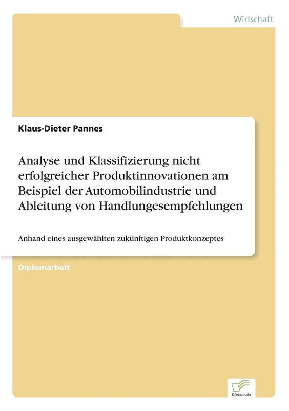 Analyse und Klassifizierung nicht erfolgreicher Produktinnovationen am Beispiel der Automobilindustrie und Ableitung von Handlungesempfehlungen: Anhand eines ausgewählten zukünftigen Produktkonzeptes
