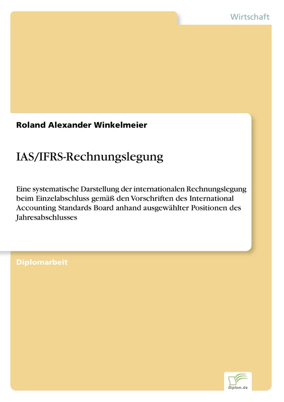 IAS/IFRS-Rechnungslegung: Eine systematische Darstellung der internationalen Rechnungslegung beim Einzelabschluss gemäß den Vorschriften des ... ausgewählter Positionen des Jahresabschlusses