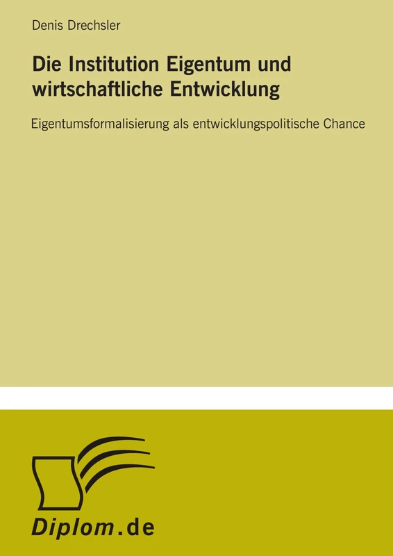 Die Institution Eigentum und wirtschaftliche Entwicklung: Eigentumsformalisierung als entwicklungspolitische Chance