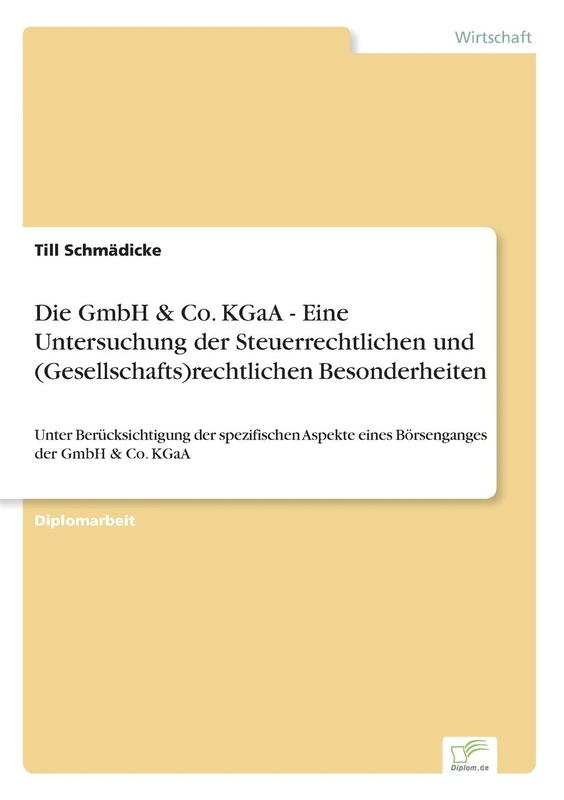 Die GmbH & Co. KGaA - Eine Untersuchung der Steuerrechtlichen und (Gesellschafts)rechtlichen Besonderheiten: Unter Berücksichtigung der spezifischen Aspekte eines Börsenganges der GmbH & Co. KGaA