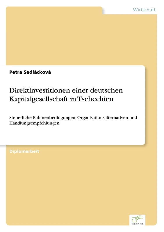 Direktinvestitionen einer deutschen Kapitalgesellschaft in Tschechien: Steuerliche Rahmenbedingungen, Organisationsalternativen und Handlungsempfehlungen