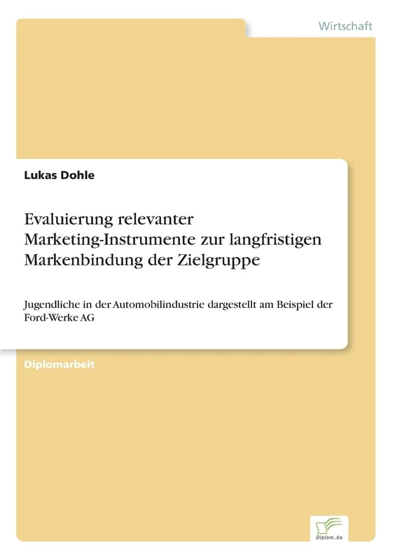 Evaluierung relevanter Marketing-Instrumente zur langfristigen Markenbindung der Zielgruppe: Jugendliche in der Automobilindustrie dargestellt am Beispiel der Ford-Werke AG