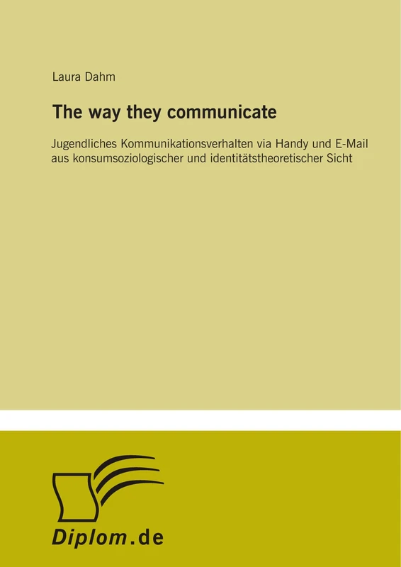 The way they communicate: Jugendliches Kommunikationsverhalten via Handy und E-Mail aus konsumsoziologischer und identit?tstheoretischer Sicht