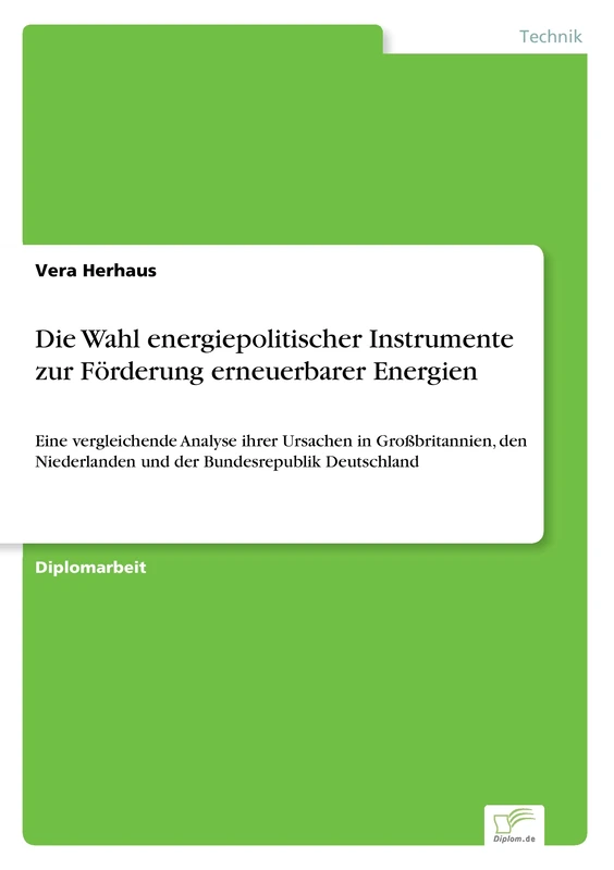 Die Wahl energiepolitischer Instrumente zur Förderung erneuerbarer Energien: Eine vergleichende Analyse ihrer Ursachen in Großbritannien, den Niederlanden und der Bundesrepublik Deutschland