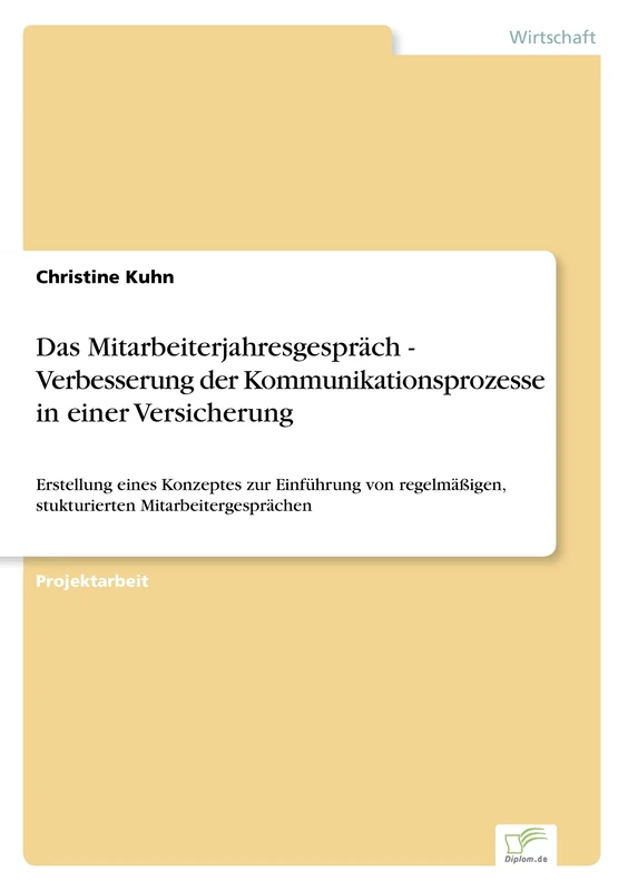 Das Mitarbeiterjahresgespräch - Verbesserung der Kommunikationsprozesse in einer Versicherung: Erstellung eines Konzeptes zur Einführung von regelmäßigen, stukturierten Mitarbeitergesprächen