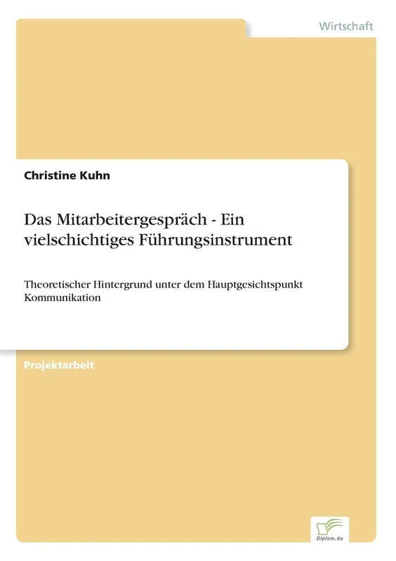 Das Mitarbeitergespräch - Ein vielschichtiges Führungsinstrument: Theoretischer Hintergrund unter dem Hauptgesichtspunkt Kommunikation