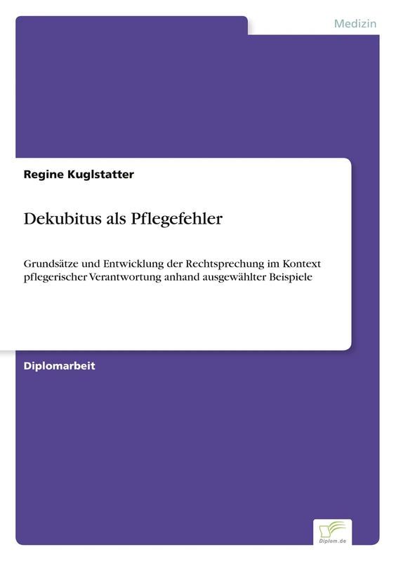 Dekubitus als Pflegefehler: Grunds?tze und Entwicklung der Rechtsprechung im Kontext pflegerischer Verantwortung anhand ausgew?hlter Beispiele