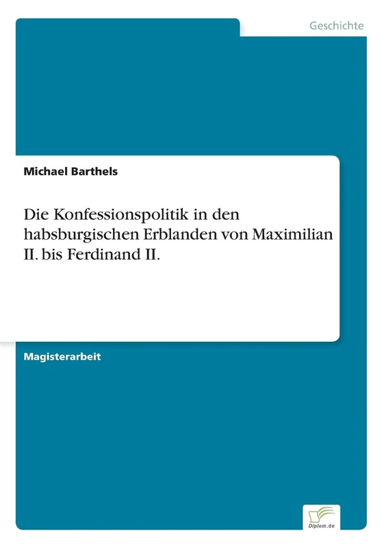 Die Konfessionspolitik in den habsburgischen Erblanden von Maximilian II. bis Ferdinand II.