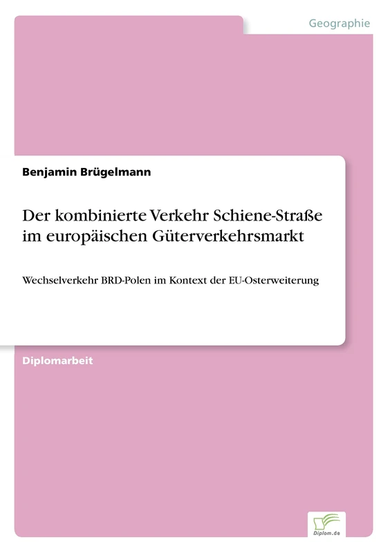 Der kombinierte Verkehr Schiene-Straße im europäischen Güterverkehrsmarkt: Wechselverkehr BRD-Polen im Kontext der EU-Osterweiterung