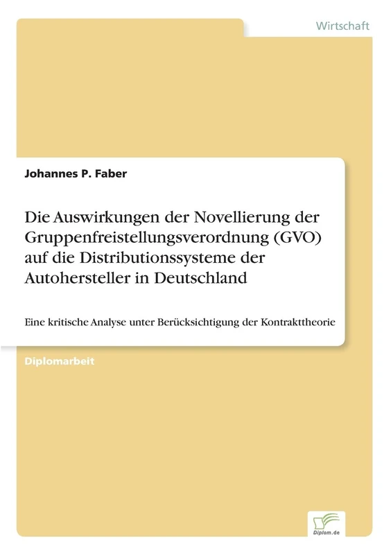 Die Auswirkungen der Novellierung der Gruppenfreistellungsverordnung (GVO) auf die Distributionssysteme der Autohersteller in Deutschland: Eine ... unter Berücksichtigung der Kontrakttheorie