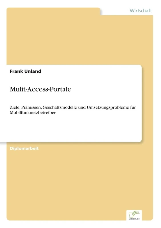 Multi-Access-Portale: Ziele, Prämissen, Geschäftsmodelle und Umsetzungsprobleme für Mobilfunknetzbetreiber