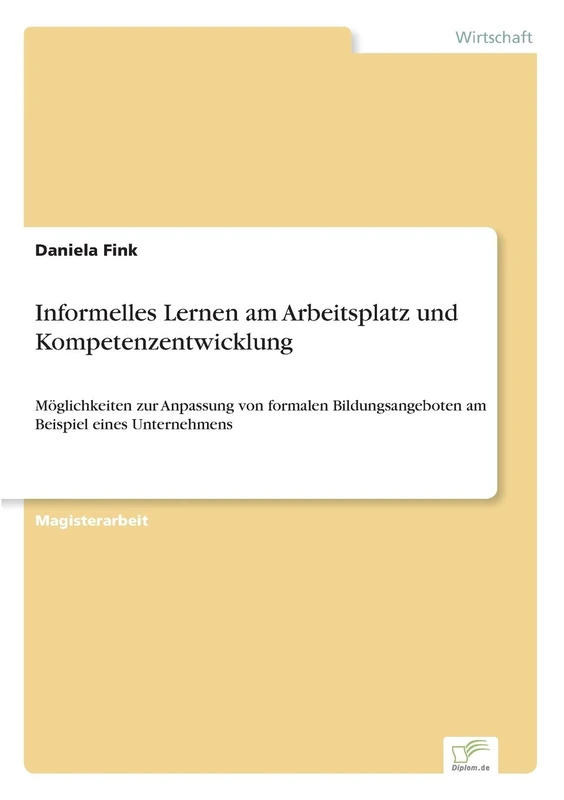 Informelles Lernen am Arbeitsplatz und Kompetenzentwicklung: M?glichkeiten zur Anpassung von formalen Bildungsangeboten am Beispiel eines Unternehmens