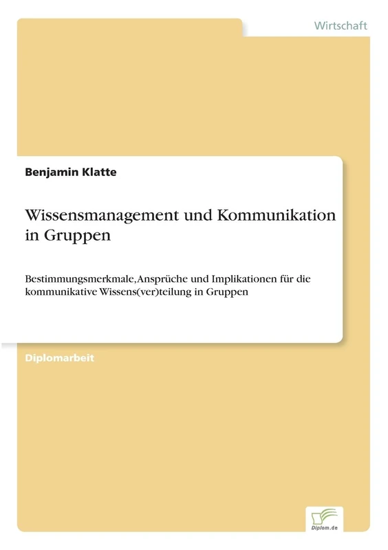 Wissensmanagement und Kommunikation in Gruppen: Bestimmungsmerkmale, Ansprüche und Implikationen für die kommunikative Wissens(ver)teilung in Gruppen - Image 1