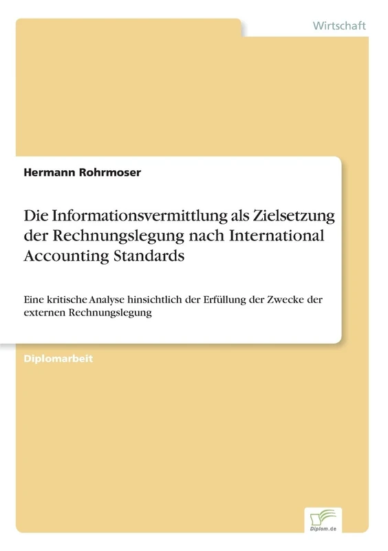 Die Informationsvermittlung als Zielsetzung der Rechnungslegung nach International Accounting Standards: Eine kritische Analyse hinsichtlich der Erfüllung der Zwecke der externen Rechnungslegung