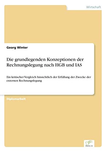 Die grundlegenden Konzeptionen der Rechnungslegung nach HGB und IAS: Ein kritischer Vergleich hinsichtlich der Erfüllung der Zwecke der externen Rechnungslegung