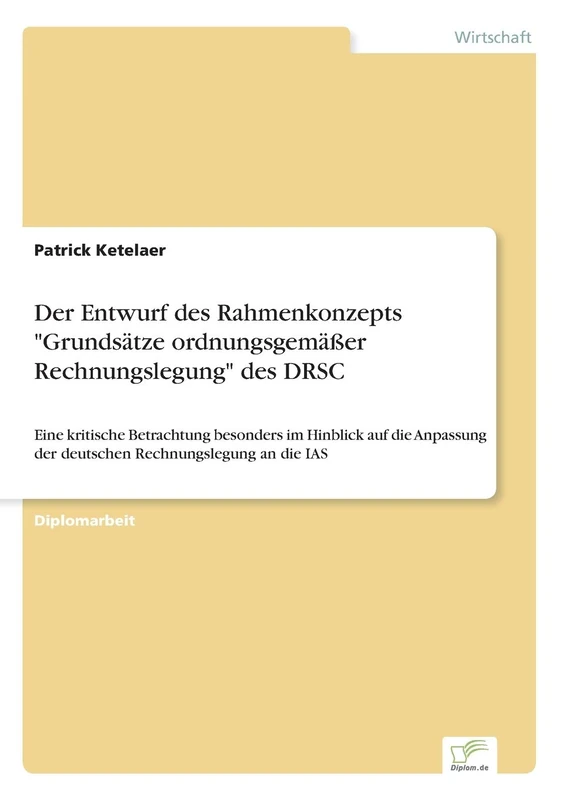 Der Entwurf des Rahmenkonzepts "Grundsätze ordnungsgemäßer Rechnungslegung" des DRSC: Eine kritische Betrachtung besonders im Hinblick auf die Anpassung der deutschen Rechnungslegung an die IAS