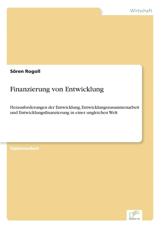 Finanzierung von Entwicklung: Herausforderungen der Entwicklung, Entwicklungszusammenarbeit und Entwicklungsfinanzierung in einer ungleichen Welt
