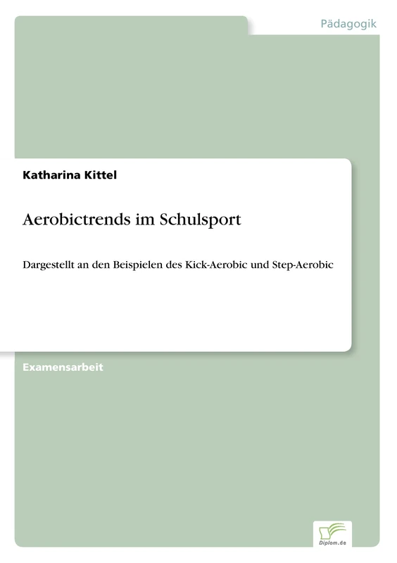 Aerobictrends im Schulsport: Dargestellt an den Beispielen des Kick-Aerobic und Step-Aerobic